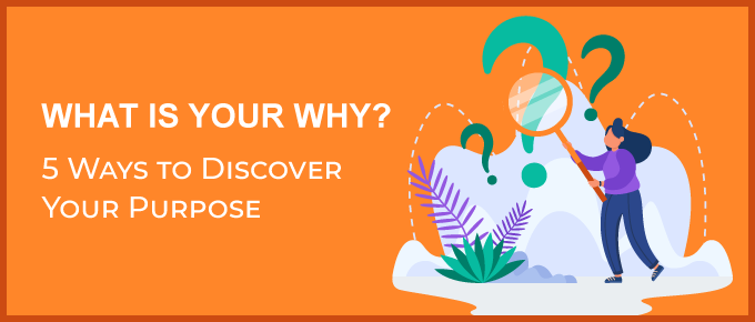 What Is Your Why? 5 Ways to Discover Your Purpose