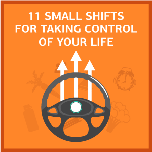 How to Take Control of Your Life With 11 Small Shifts (Once and For All)