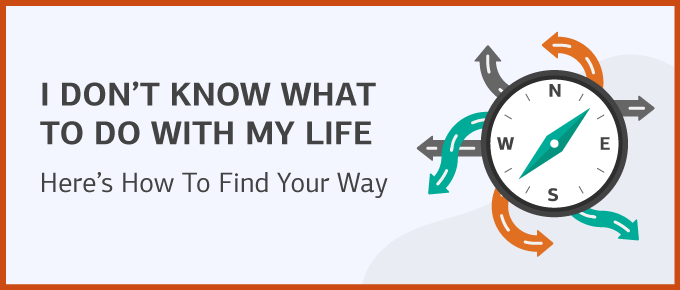 I Don't Know What To Do With My Life: How To Find Your Way