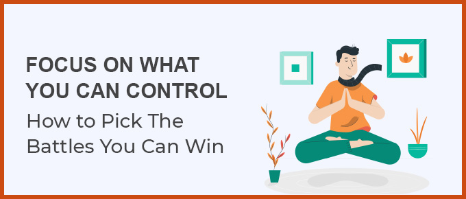How to Focus on What You Can Control (and Win More Battles)