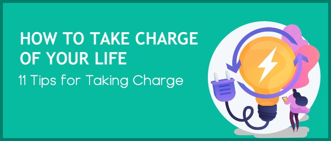 How to Take Charge of Your Life: 11 Tips for Taking Charge