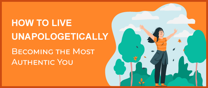 How to Live Unapologetically: Becoming the Most Authentic You