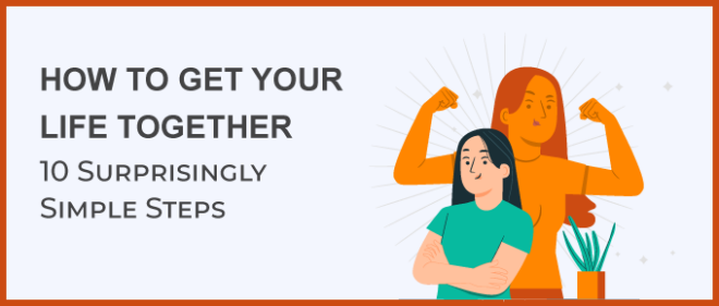 How to Get Your Life Together: 10 Surprisingly Simple Steps – SoulSalt